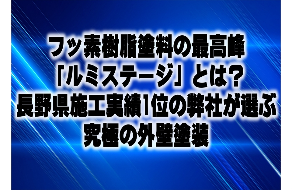 フッ素樹脂塗料の最高峰「ルミステージ」とは？長野県施工実績1位の弊社が選ぶ究極の外壁塗装