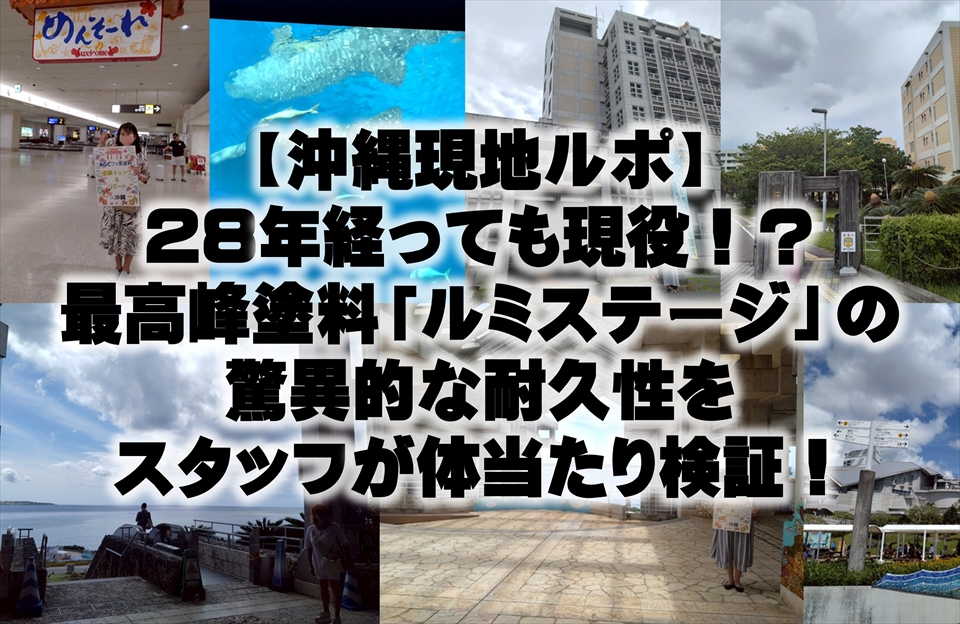 【沖縄現地ルポ】28年経っても現役！？最高峰塗料「ルミステージ」の驚異的な耐久性をスタッフが体当たり検証！